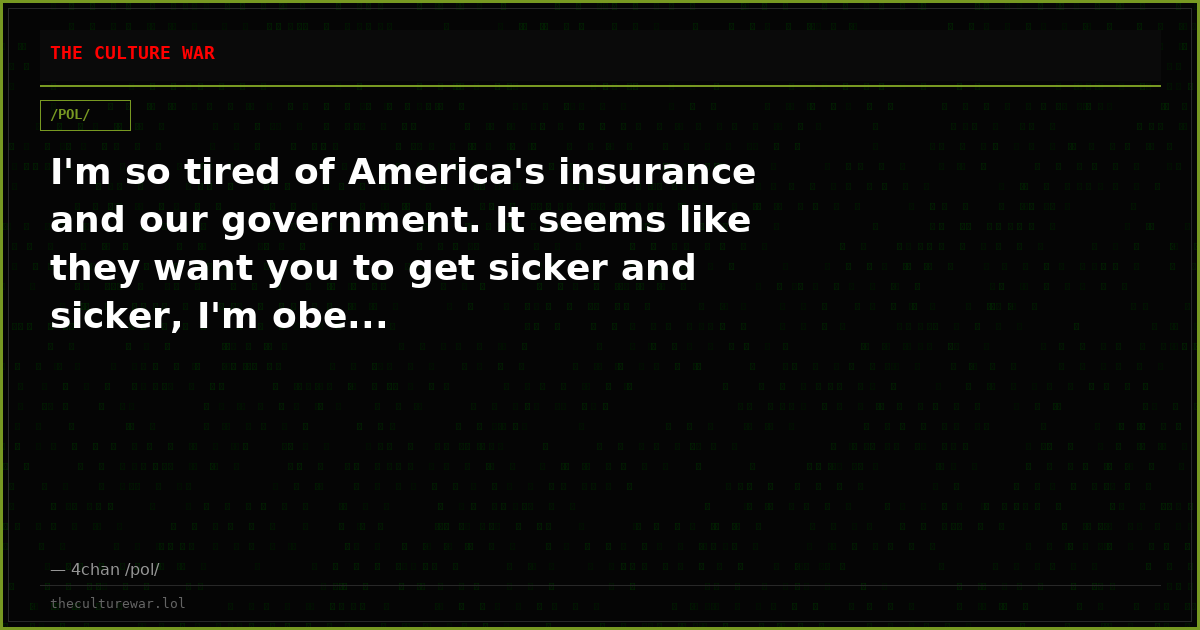 I'm so tired of America's insurance and our government. It seems like they want you to get sicker and sicker, I'm obe...