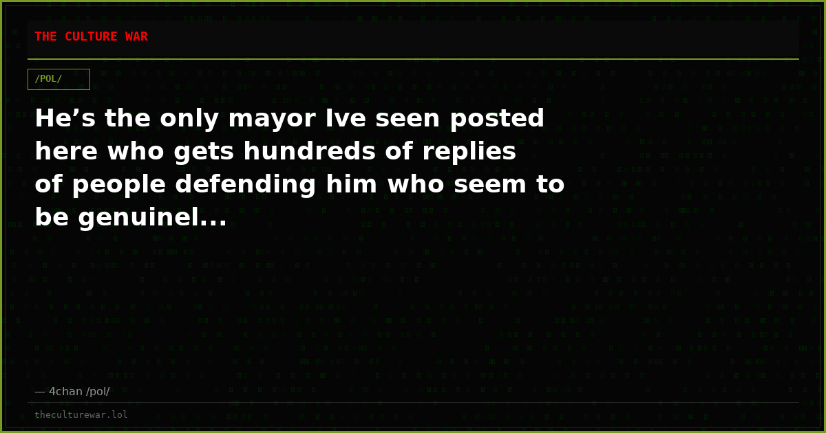 He’s the only mayor Ive seen posted here who gets hundreds of replies of people defending him who seem to be genuinel...