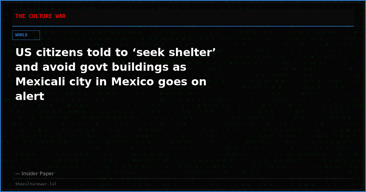 US citizens told to ‘seek shelter’ and avoid govt buildings as Mexicali city in Mexico goes on alert