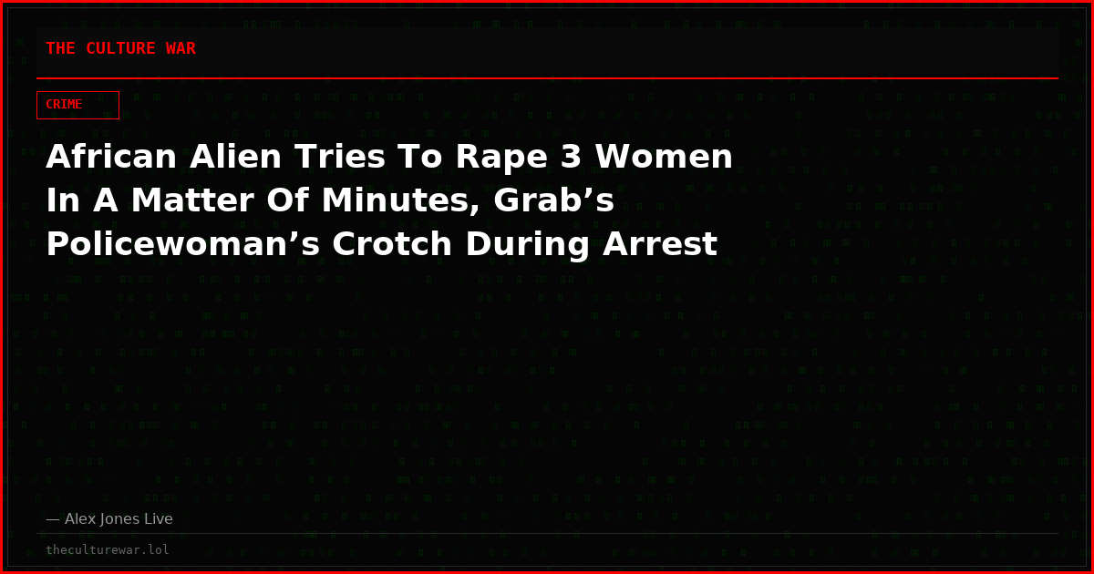 African Alien Tries To Rape 3 Women In A Matter Of Minutes, Grab’s Policewoman’s Crotch During Arrest