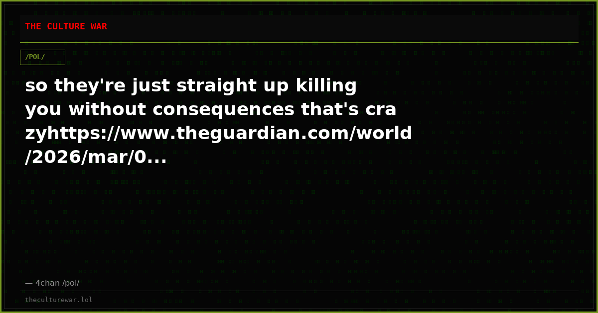 so they're just straight up killing you without consequences that's crazyhttps://www.theguardian.com/world/2026/mar/0...
