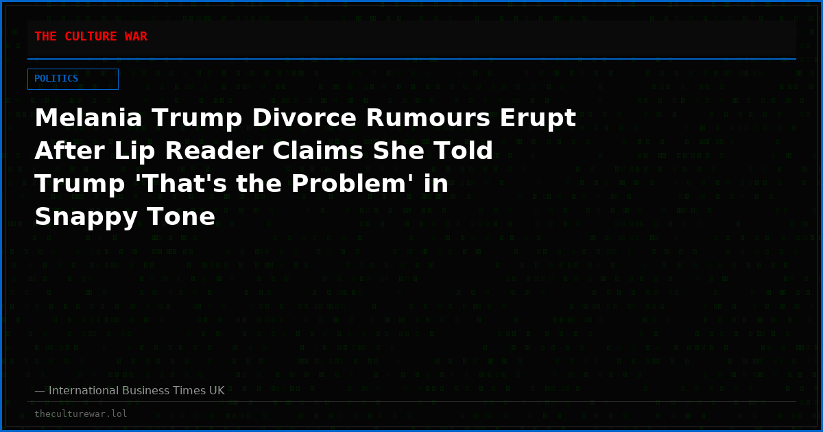 Melania Trump Divorce Rumours Erupt After Lip Reader Claims She Told Trump 'That's the Problem' in Snappy Tone
