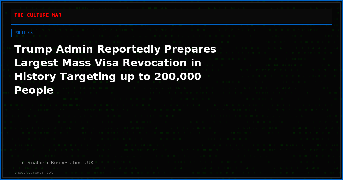 Trump Admin Reportedly Prepares Largest Mass Visa Revocation in History Targeting up to 200,000 People