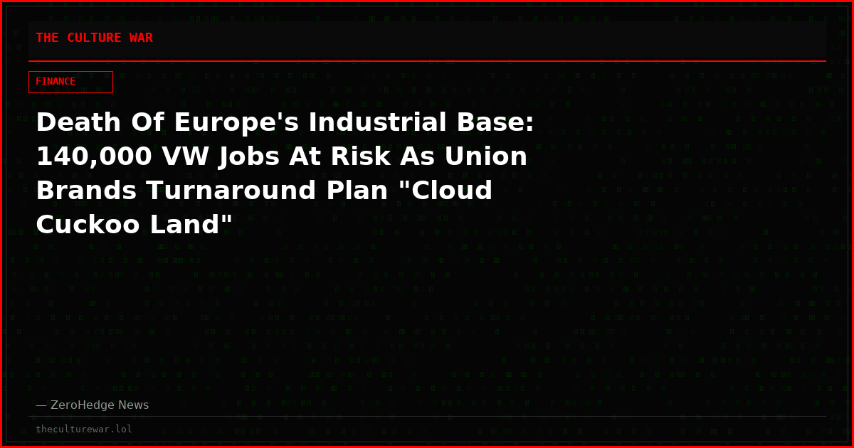 Death Of Europe's Industrial Base: 140,000 VW Jobs At Risk As Union Brands Turnaround Plan "Cloud Cuckoo Land"
