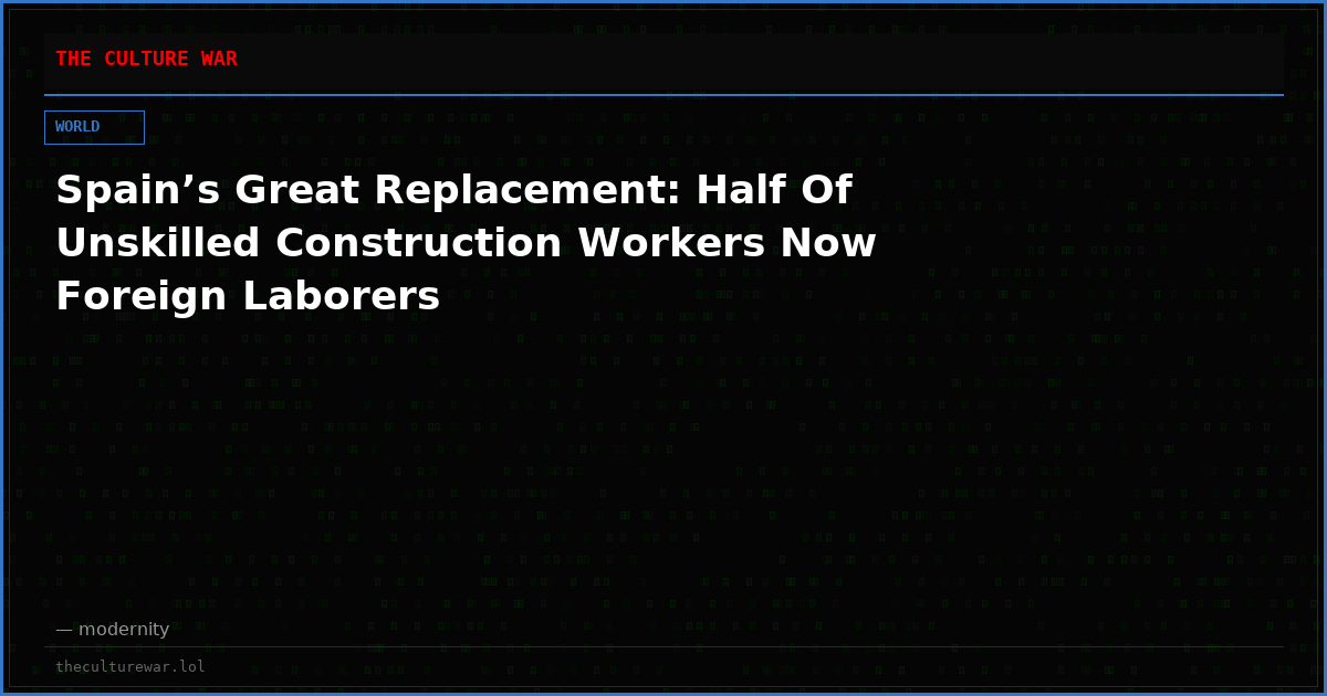 Spain’s Great Replacement: Half Of Unskilled Construction Workers Now Foreign Laborers