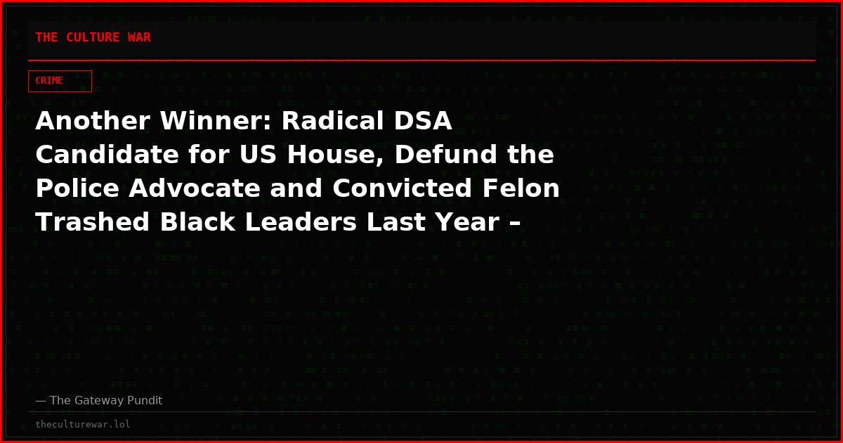 Another Winner: Radical DSA Candidate for US House, Defund the Police Advocate and Convicted Felon Trashed Black Leaders Last Year – Hakeem Jeffries Forced to Speak Out Against Him (VIDEO)