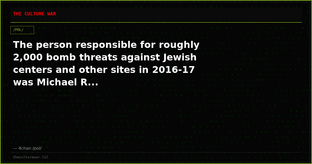 The person responsible for roughly 2,000 bomb threats against Jewish centers and other sites in 2016-17 was Michael R...
