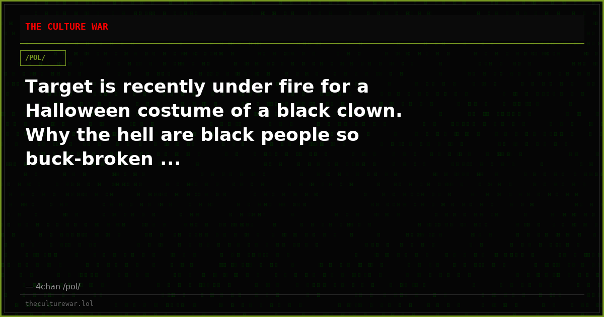 Target is recently under fire for a Halloween costume of a black clown. Why the hell are black people so buck-broken ...
