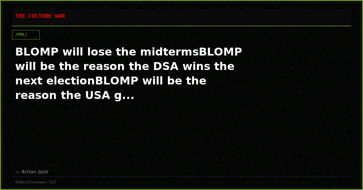 BLOMP will lose the midtermsBLOMP will be the reason the DSA wins the next electionBLOMP will be the reason the USA g...