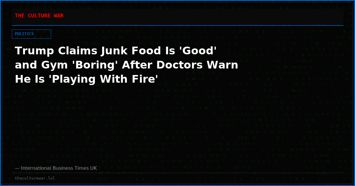 Trump Claims Junk Food Is 'Good' and Gym 'Boring' After Doctors Warn He Is 'Playing With Fire'