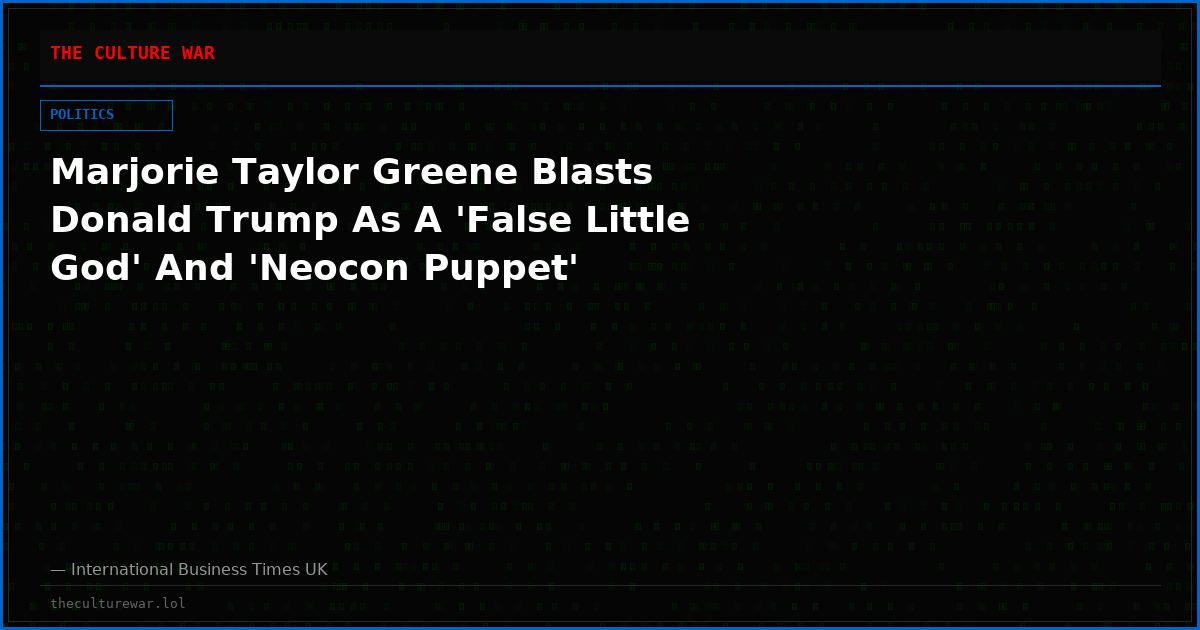 Marjorie Taylor Greene Blasts Donald Trump As A 'False Little God' And 'Neocon Puppet'