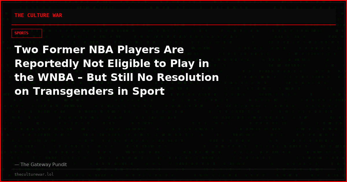 Two Former NBA Players Are Reportedly Not Eligible to Play in the WNBA – But Still No Resolution on Transgenders in Sport