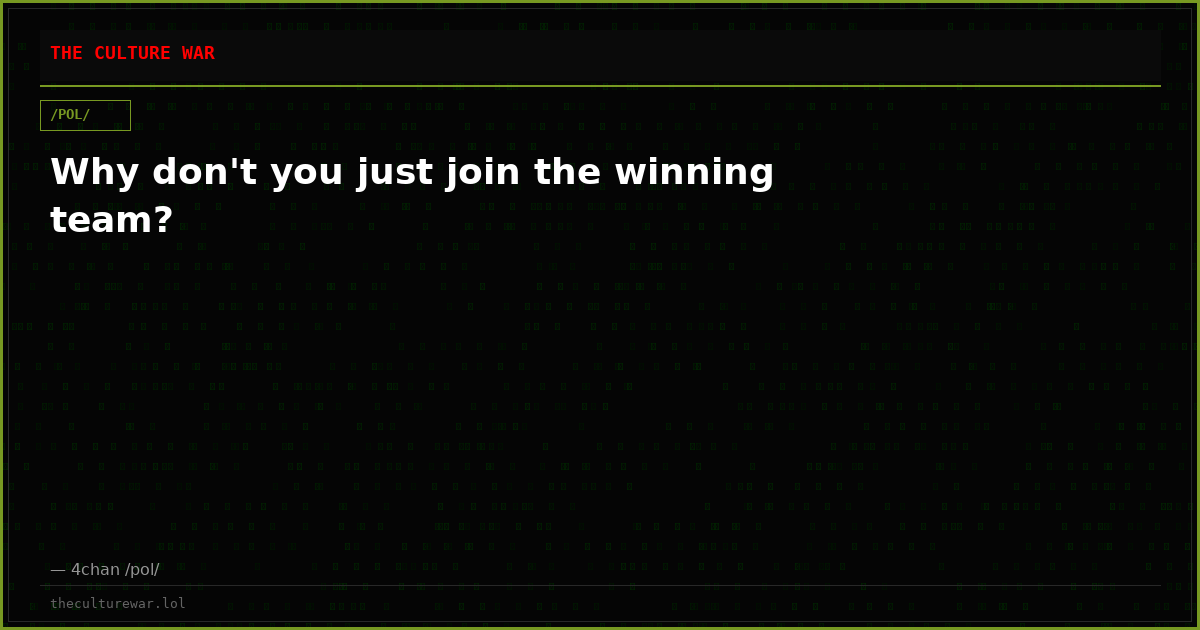Why don't you just join the winning team?