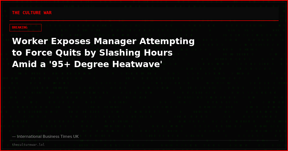 Worker Exposes Manager Attempting to Force Quits by Slashing Hours Amid a '95+ Degree Heatwave'