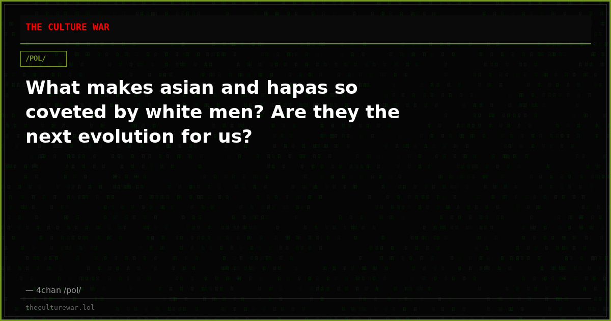 What makes asian and hapas so coveted by white men? Are they the next evolution for us?