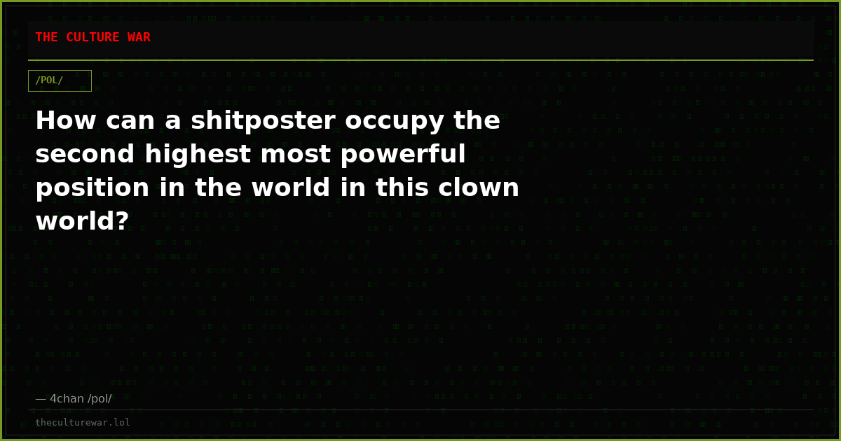 How can a shitposter occupy the second highest most powerful position in the world in this clown world?