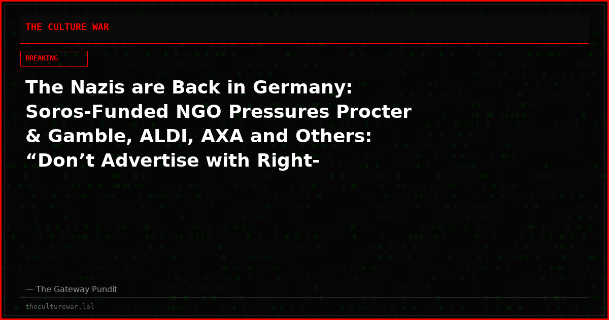 The Nazis are Back in Germany: Soros-Funded NGO Pressures Procter & Gamble, ALDI, AXA and Others: “Don’t Advertise with Right-Wingers”