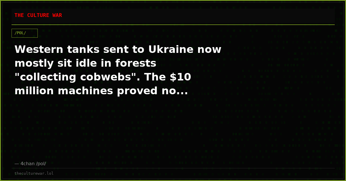Western tanks sent to Ukraine now mostly sit idle in forests "collecting cobwebs". The $10 million machines proved no...