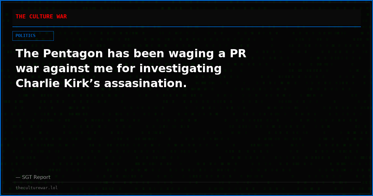 The Pentagon has been waging a PR war against me for investigating Charlie Kirk’s assasination.