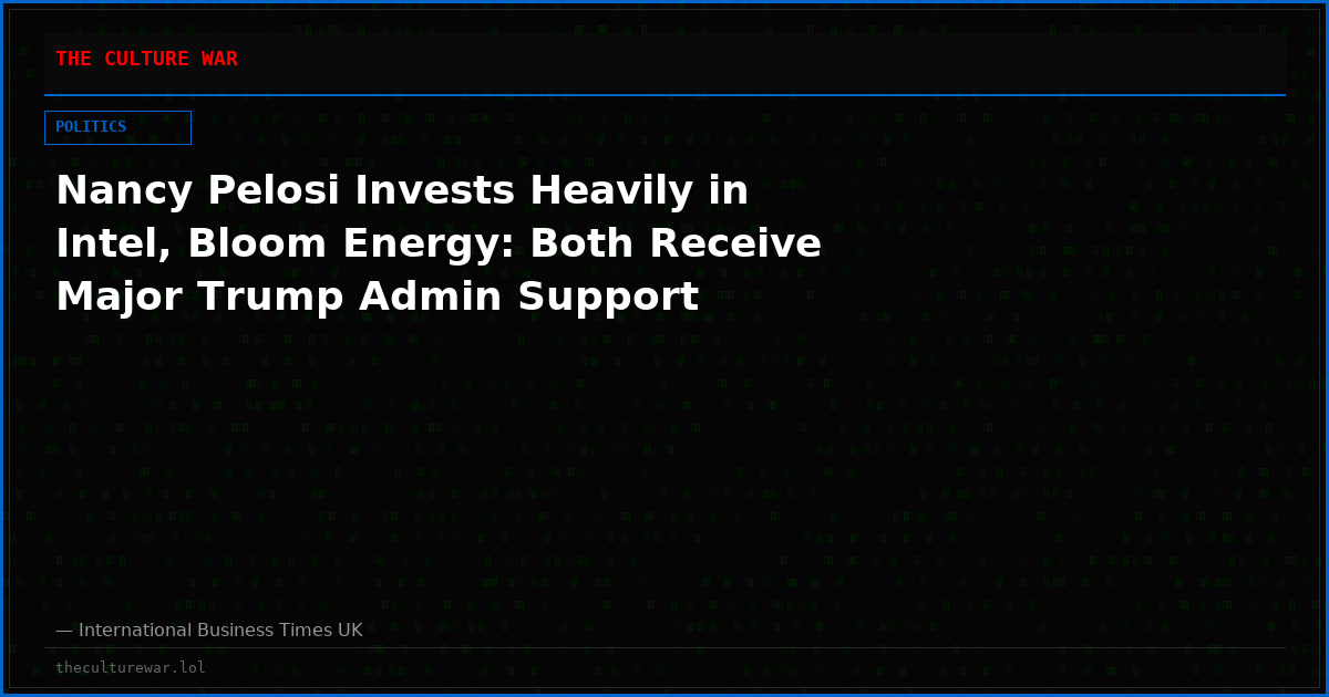 Nancy Pelosi Invests Heavily in Intel, Bloom Energy: Both Receive Major Trump Admin Support