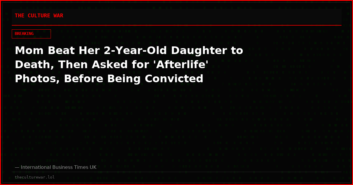 Mom Beat Her 2-Year-Old Daughter to Death, Then Asked for 'Afterlife' Photos, Before Being Convicted