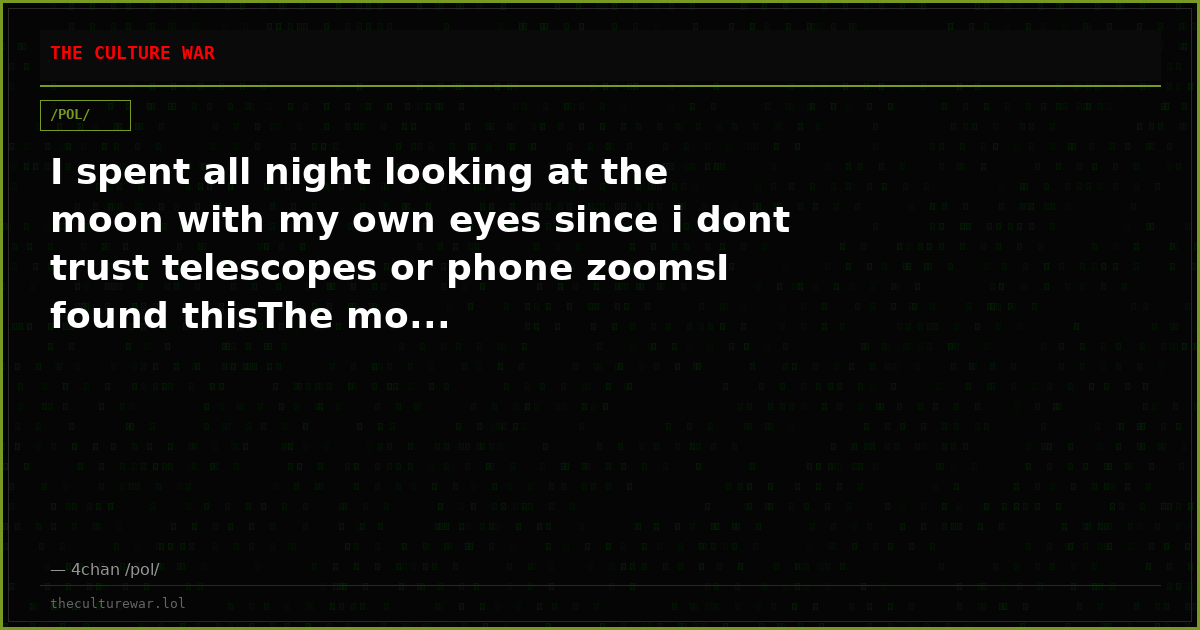 I spent all night looking at the moon with my own eyes since i dont trust telescopes or phone zoomsI found thisThe mo...