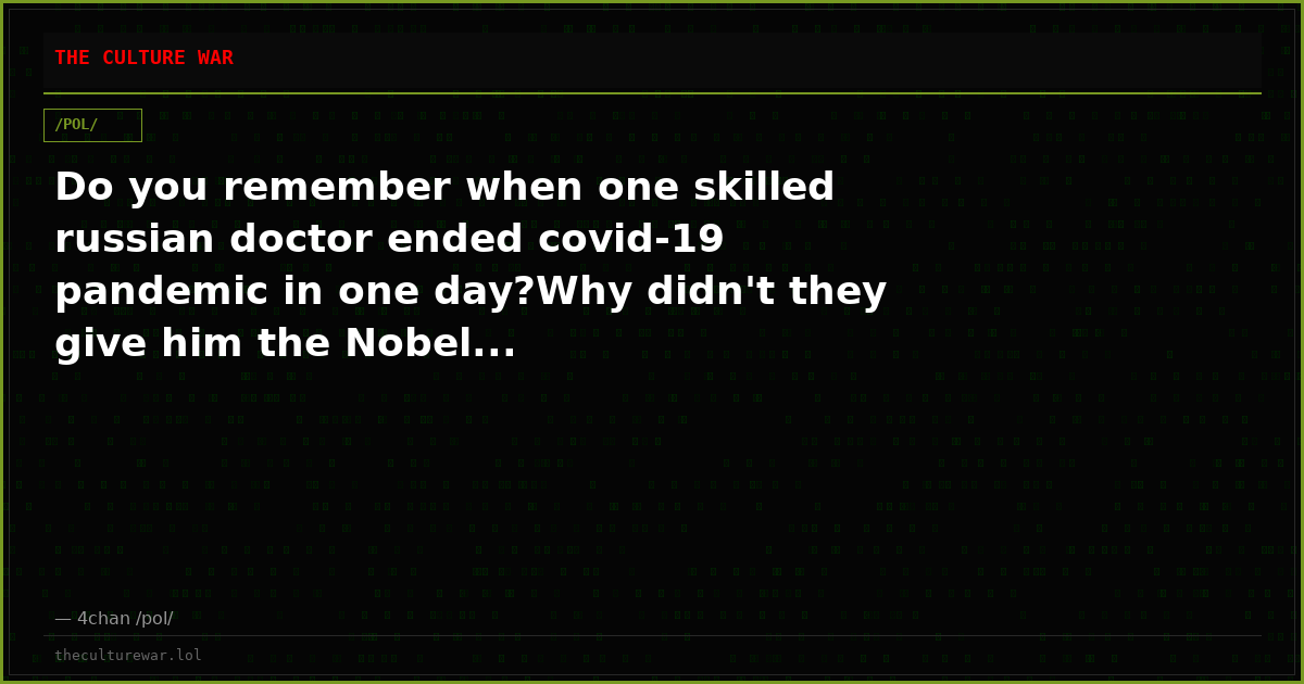 Do you remember when one skilled russian doctor ended covid-19 pandemic in one day?Why didn't they give him the Nobel...