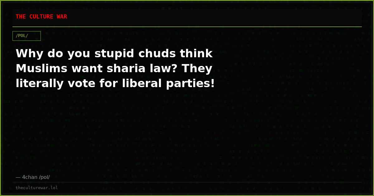 Why do you stupid chuds think Muslims want sharia law? They literally vote for liberal parties!
