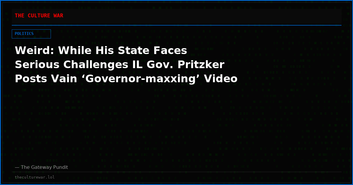 Weird: While His State Faces Serious Challenges IL Gov. Pritzker Posts Vain ‘Governor-maxxing’ Video