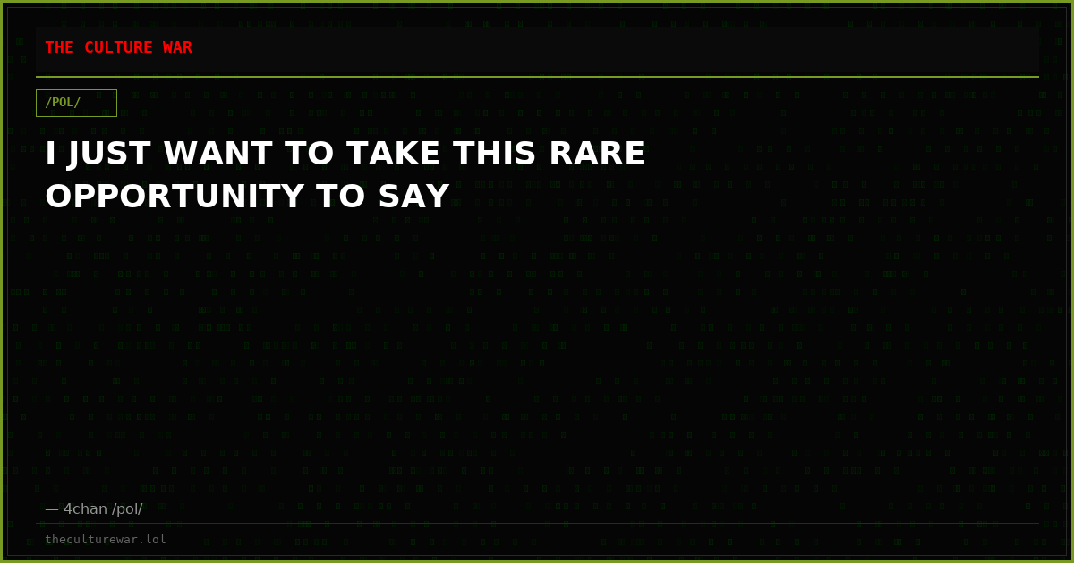I JUST WANT TO TAKE THIS RARE OPPORTUNITY TO SAY