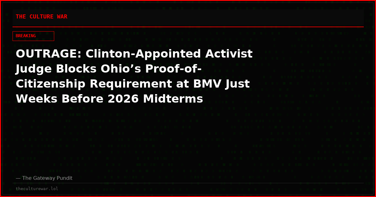 OUTRAGE: Clinton-Appointed Activist Judge Blocks Ohio’s Proof-of-Citizenship Requirement at BMV Just Weeks Before 2026 Midterms