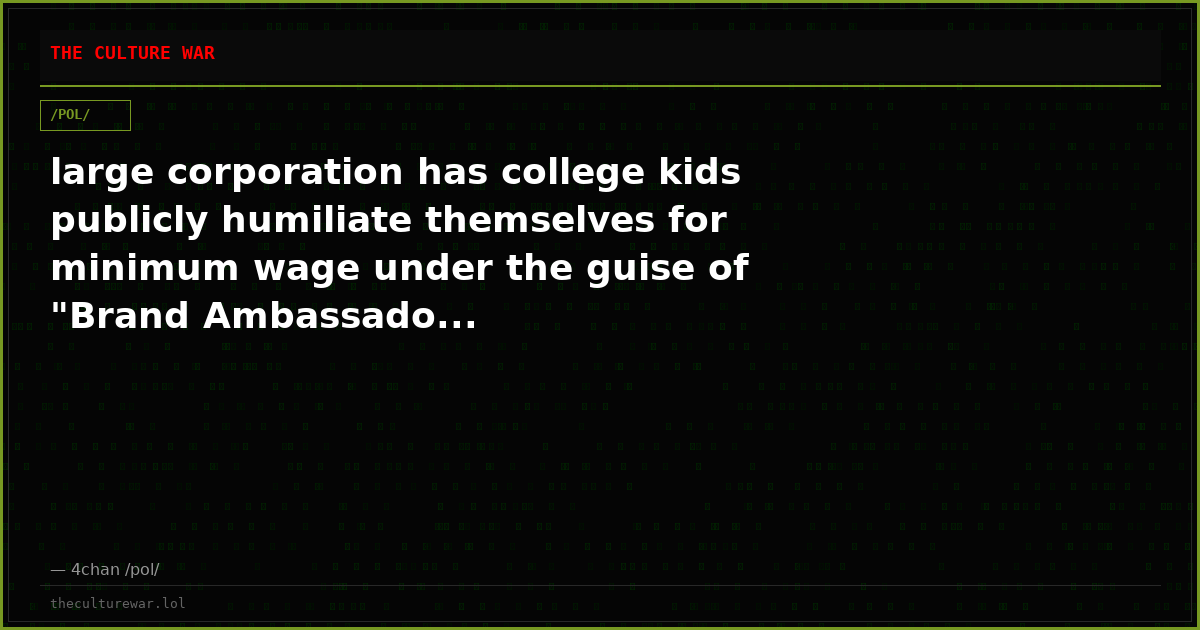 large corporation has college kids publicly humiliate themselves for minimum wage under the guise of "Brand Ambassado...