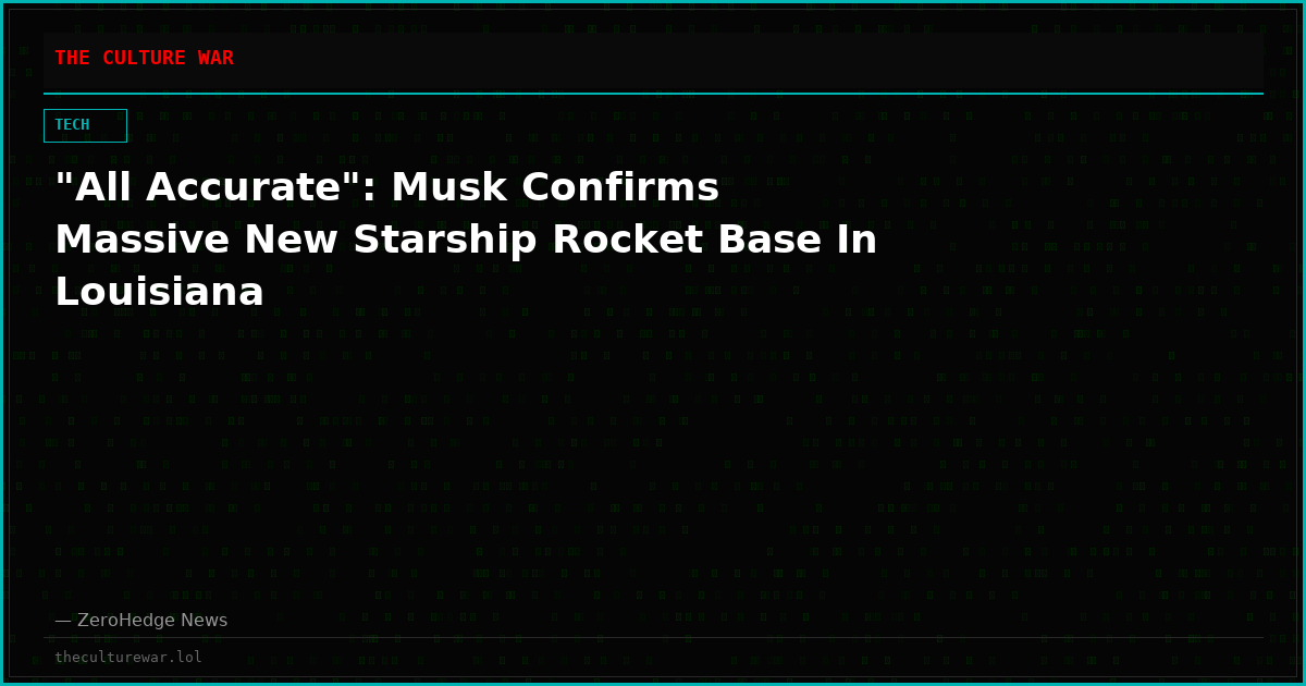 "All Accurate": Musk Confirms Massive New Starship Rocket Base In Louisiana