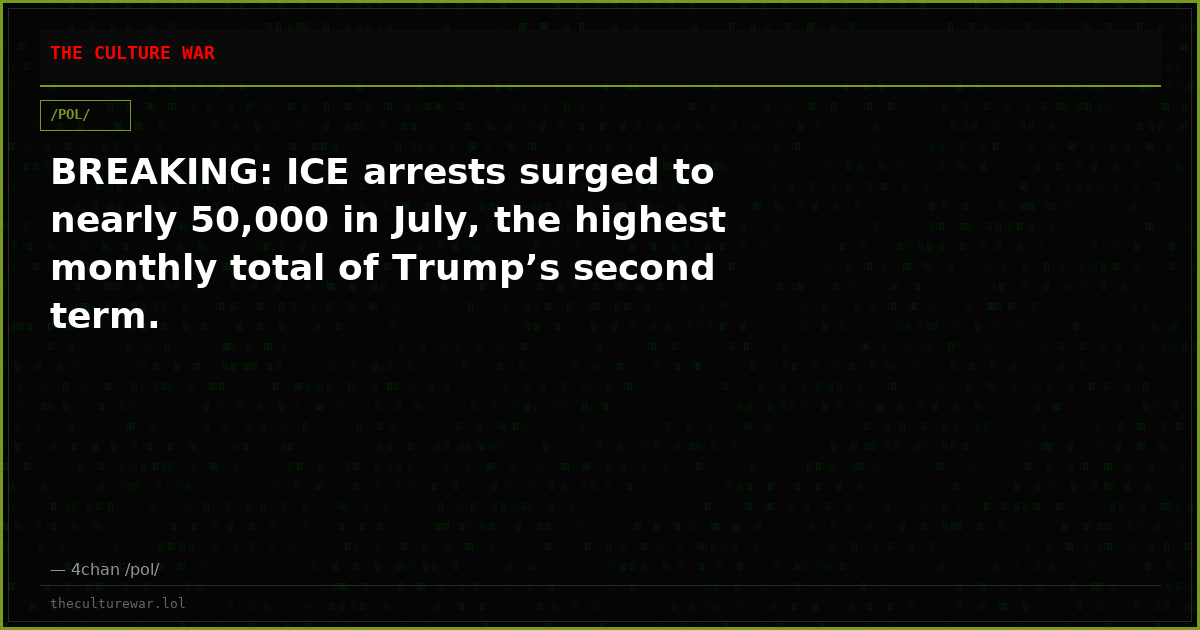 BREAKING: ICE arrests surged to nearly 50,000 in July, the highest monthly total of Trump’s second term.