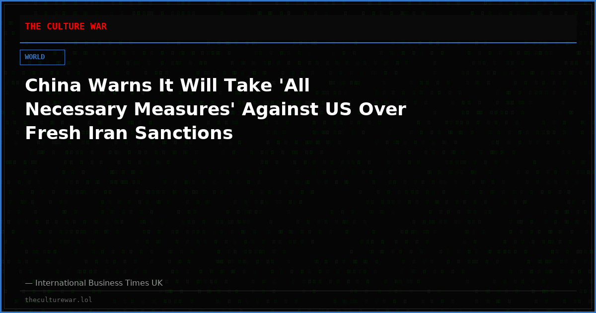 China Warns It Will Take 'All Necessary Measures' Against US Over Fresh Iran Sanctions