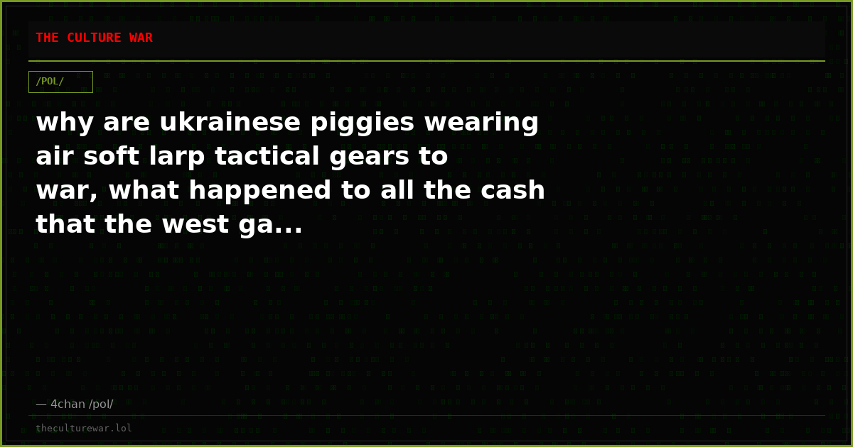 why are ukrainese piggies wearing air soft larp tactical gears to war, what happened to all the cash that the west ga...