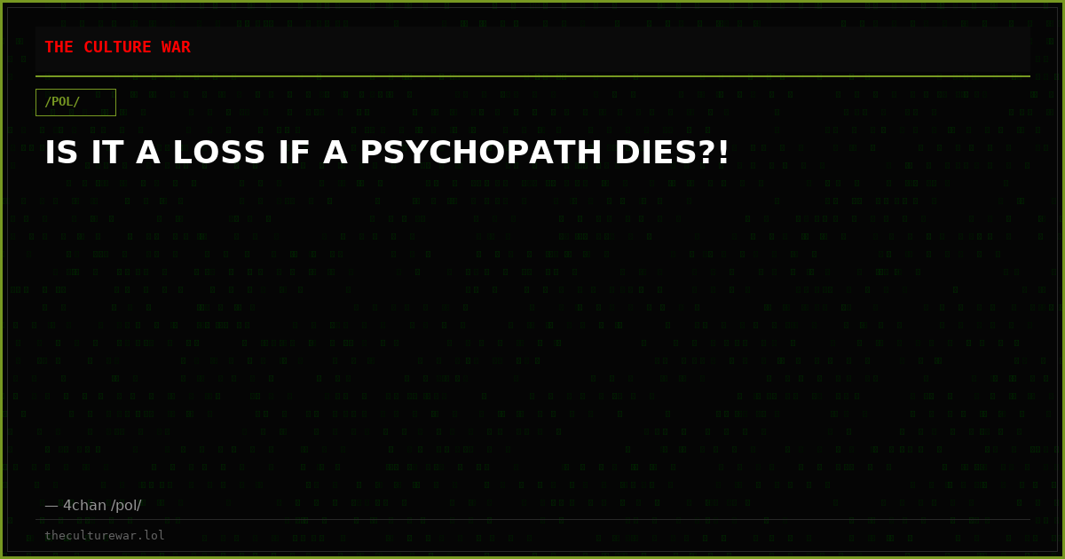 IS IT A LOSS IF A PSYCHOPATH DIES?!
