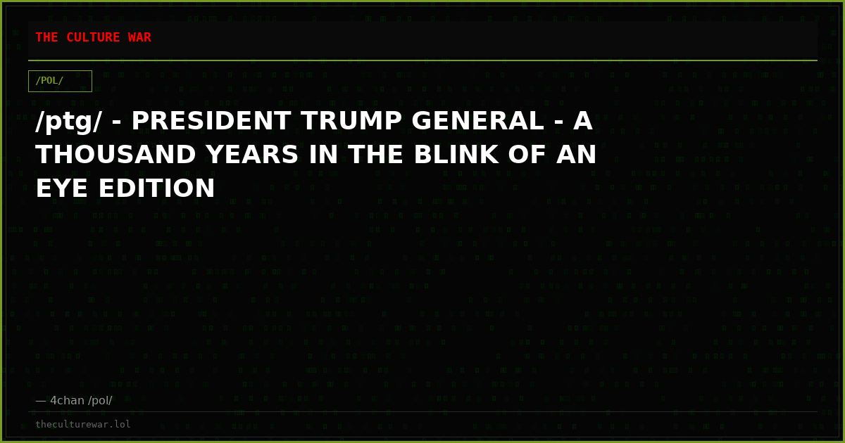 /ptg/ - PRESIDENT TRUMP GENERAL - A THOUSAND YEARS IN THE BLINK OF AN EYE EDITION