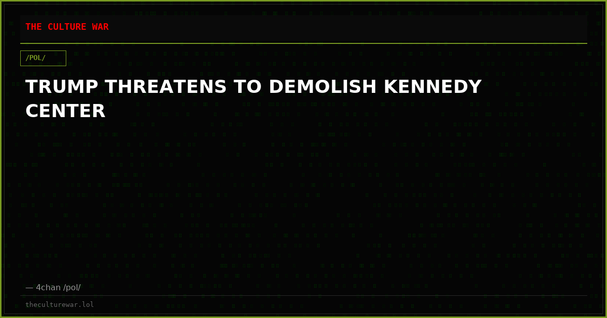 TRUMP THREATENS TO DEMOLISH KENNEDY CENTER