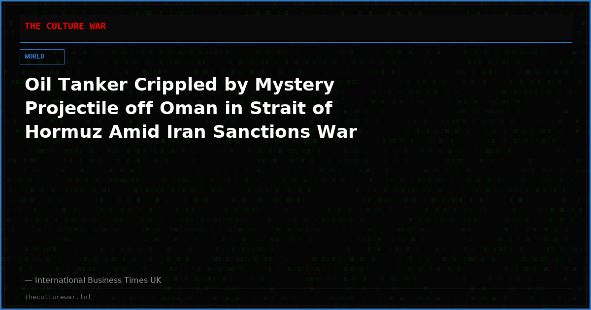 Oil Tanker Crippled by Mystery Projectile off Oman in Strait of Hormuz Amid Iran Sanctions War