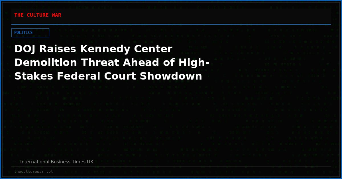 DOJ Raises Kennedy Center Demolition Threat Ahead of High-Stakes Federal Court Showdown