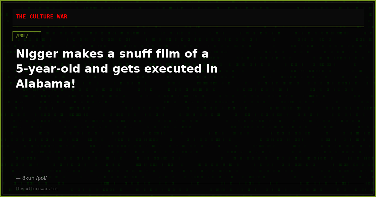 Nigger makes a snuff film of a 5-year-old and gets executed in Alabama!