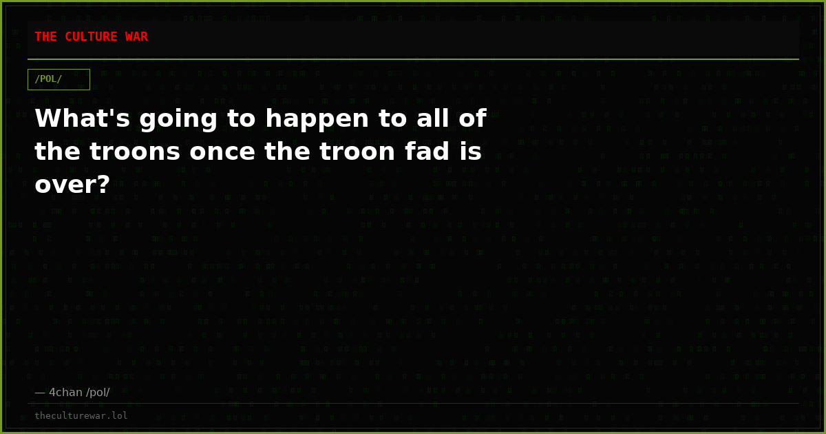 What's going to happen to all of the troons once the troon fad is over?