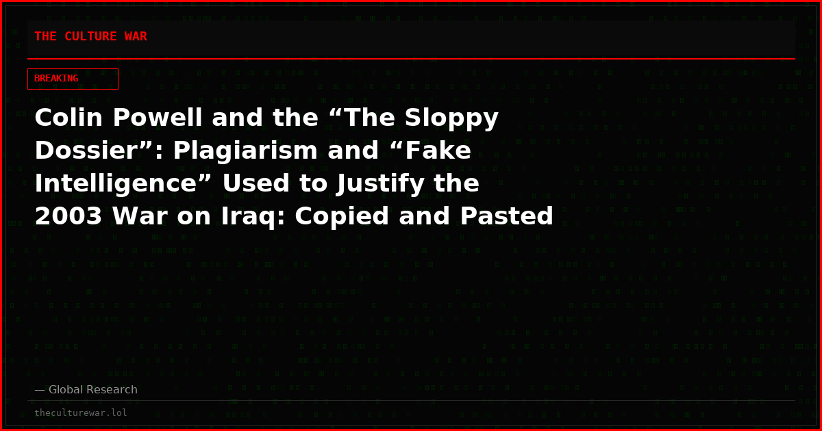 Colin Powell and the “The Sloppy Dossier”: Plagiarism and “Fake Intelligence” Used to Justify the 2003 War on Iraq: Copied and Pasted from the Internet into an “Official” British Intel Report