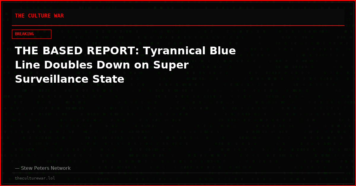 THE BASED REPORT: Tyrannical Blue Line Doubles Down on Super Surveillance State
