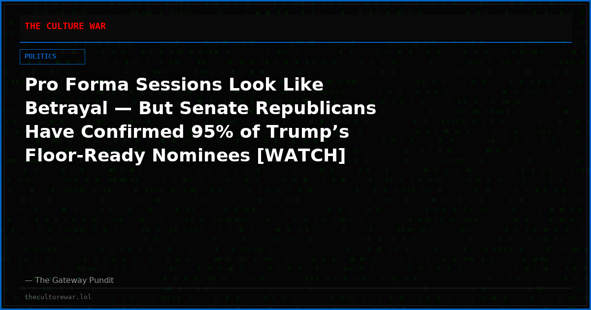 Pro Forma Sessions Look Like Betrayal — But Senate Republicans Have Confirmed 95% of Trump’s Floor-Ready Nominees [WATCH]