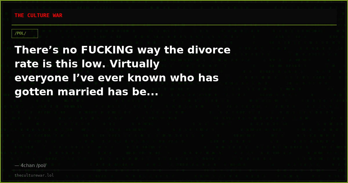 There’s no FUCKING way the divorce rate is this low. Virtually everyone I’ve ever known who has gotten married has be...