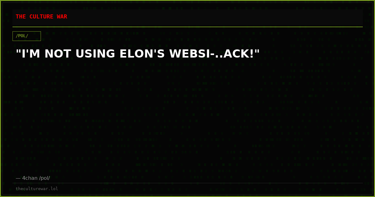 "I'M NOT USING ELON'S WEBSI-..ACK!"