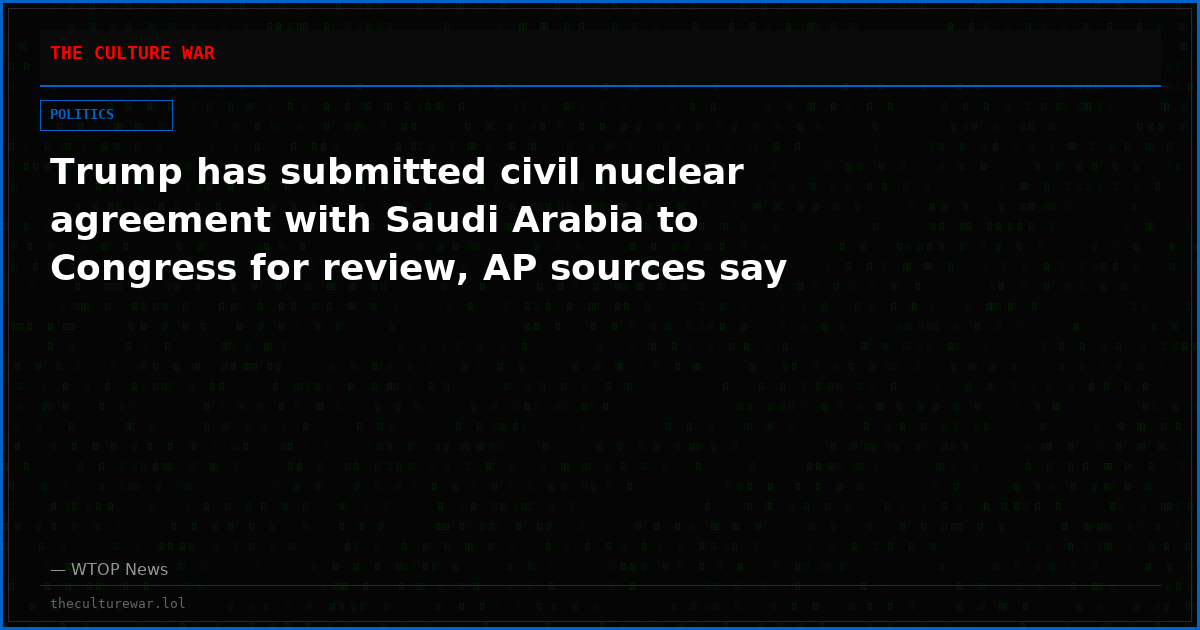 Trump has submitted civil nuclear agreement with Saudi Arabia to Congress for review, AP sources say