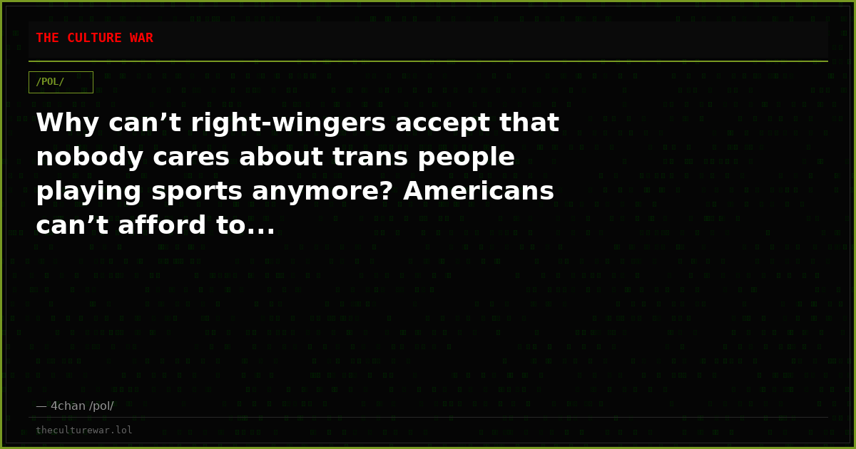 Why can’t right-wingers accept that nobody cares about trans people playing sports anymore? Americans can’t afford to...